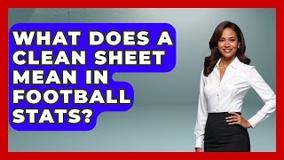 What Does a Clean Sheet Mean in Football Stats - Soccer Stats Vault