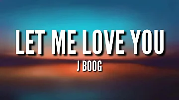 LET ME LOVE YOU - J BOOG (LYRICS)