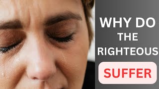 WHY DO THE RIGHTEOUS SUFFER AND GO THROUGH TRIAL AND AFFLICTIONS ?