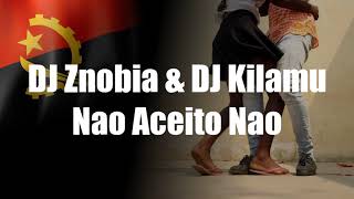 DJ Znobia & DJ Kilamu - Nao Aceito Nao