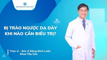 BỊ TRÀO NGƯỢC DẠ DÀY KHI NÀO CẦN ĐIỀU TRỊ? | UMC | Bệnh viện Đại học Y Dược TPHCM