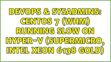 DevOps & SysAdmins: Centos 7 (WHM) running slow on Hyper-V (Supermicro, Intel XEON 6138 Gold)