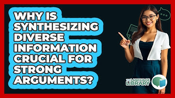 Why Is Synthesizing Diverse Information Crucial For Strong Arguments? - The Language Library