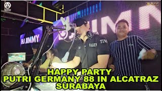 HAPPY PARTY PUTRI GERMANY 88 IN ALCATRAZ SURABAYA BY DJ JIMMY ON THE MIX