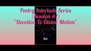 Poetry Interlude Series- Session #1- Devotion To Divine Motion #poetry #poetrylovers #poetryvibes