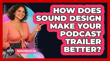 How Does Sound Design Make Your Podcast Trailer Better? - Modern Podcaster Hub