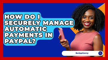How Do I Securely Manage Automatic Payments In PayPal? - Be App Savvy