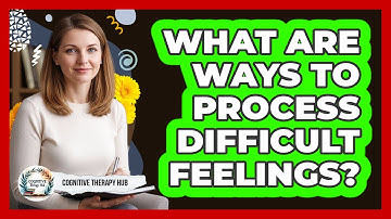 What Are Ways To Process Difficult Feelings?