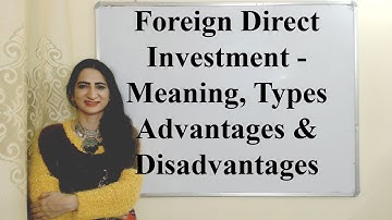 Foreign Direct Investment - Meaning, Types, Advantages and Disadvantages