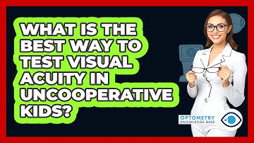What Is The Best Way To Test Visual Acuity In Uncooperative Kids? - Optometry Knowledge Base