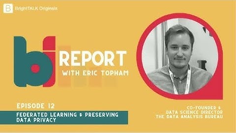 Federated Learning and Preserving Data Privacy - Bright Talk Series