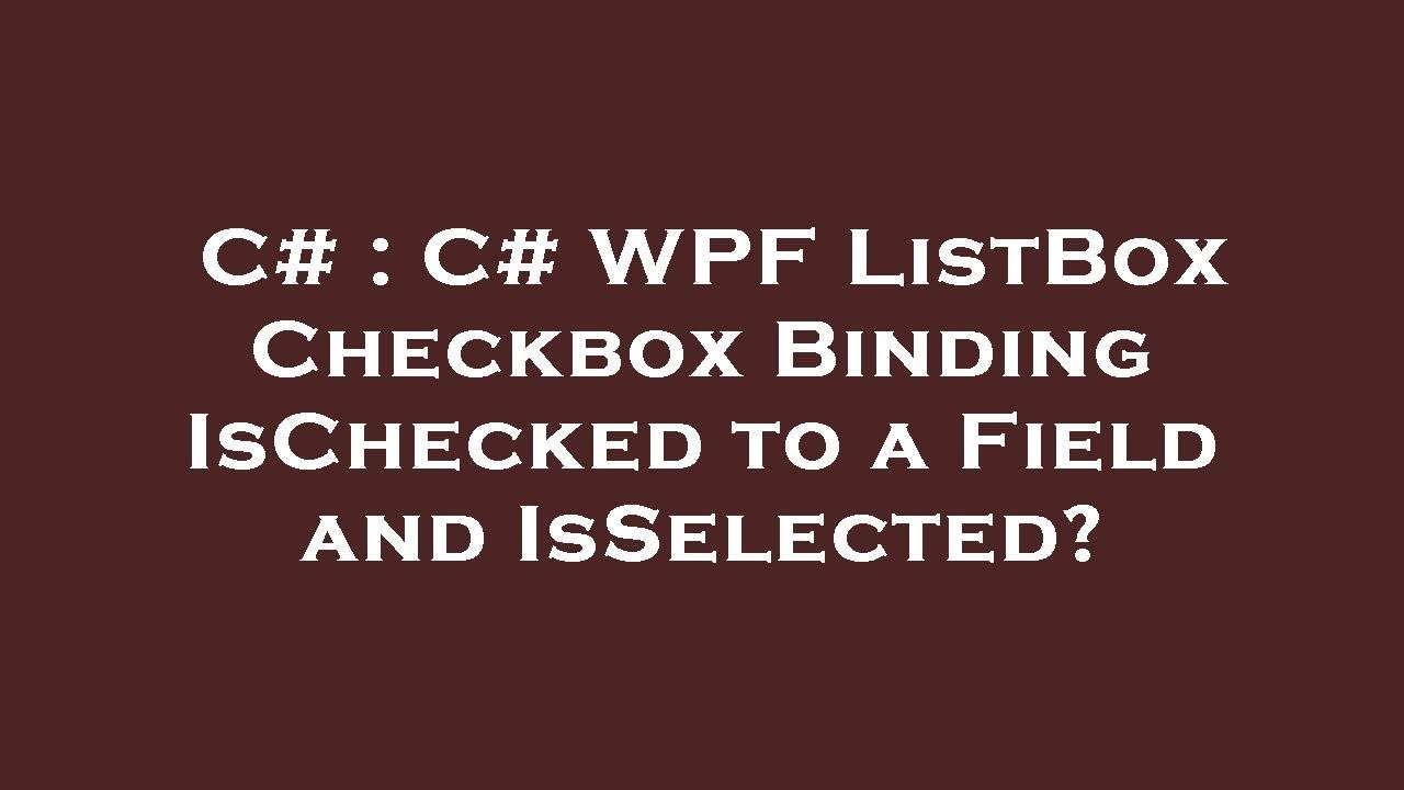 C# : C# WPF ListBox Checkbox Binding IsChecked to a Field and IsSelected?
