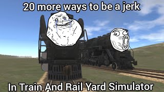 20 more ways to be a jerk In Train And Rail Yard Simulator