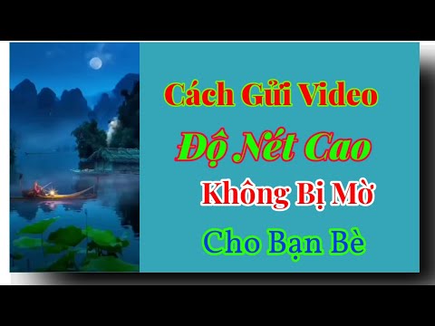 Video: Cách Gửi Video Cho Bạn Bè