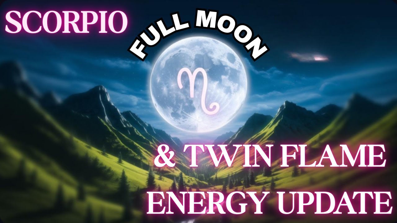 SCORPIO FULL MOON AND TWIN FLAME ENERGY UPDATE - YouTube