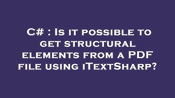 C# : Is it possible to get structural elements from a PDF file using iTextSharp?