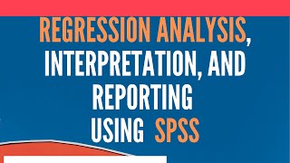 Regression Analysis Using SPSS - Analysis, Interpretation, and Reporting
