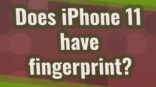 Does iPhone 11 have fingerprint?