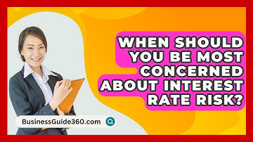 When Should You Be Most Concerned About Interest Rate Risk? - BusinessGuide360.com