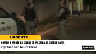 URGENTE - Homem é morto na cidade de Macaíba na grande Natal