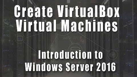 Create VirtualBox Virtual Machines | Introduction to Windows Server 2016 Course