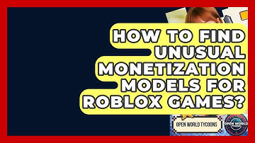 How To Find Unusual Monetization Models For Roblox Games? - Open World Tycoons