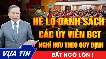 Danh Sách Ủy Viên Bộ Chính Trị Nghỉ Hưu Lộ Diện? Trung Ương Sẽ “Chọn Mặt Gửi Vàng” Ra Sao