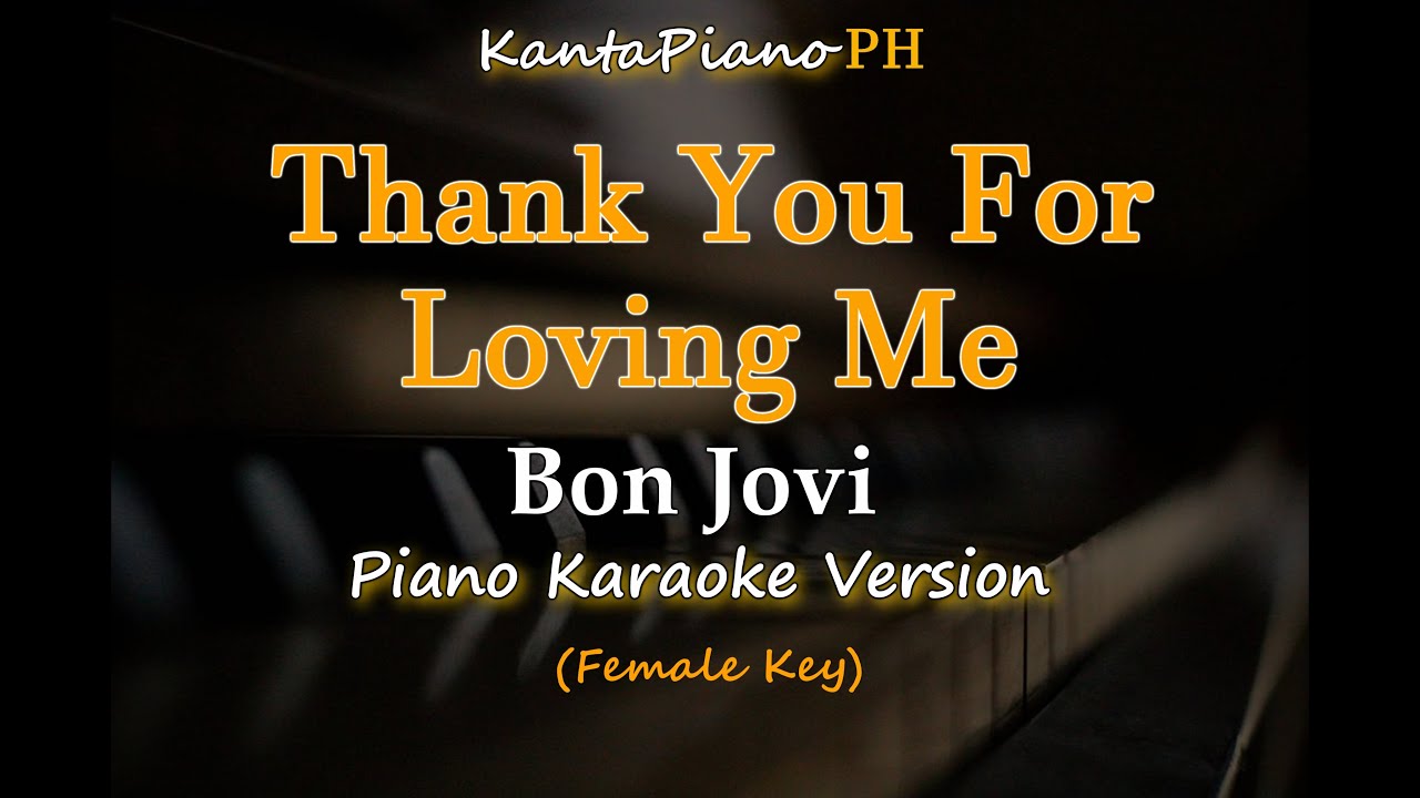 Thank You for Loving Me - Bon Jovi / Female Key (Piano Karaoke Version) Thank You for Loving Me - Bon Jovi / Female Key (Piano Karaoke Version)