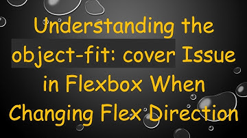 Understanding the object-fit: cover Issue in Flexbox When Changing Flex Direction