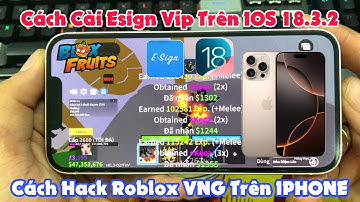Hướng Dẫn Cài Esign Vip Trên IOS 18.3.2 - Cách Hack Blox Fruit 24VNG Trên Iphone Chi Tiết Từ A Đến Z