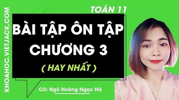 Toán học 11 - Bài tập ôn tập chương 3 - Cô Ngô Hoàng Ngọc Hà (HAY NHẤT)