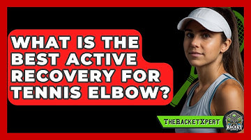 What Is The Best Active Recovery For Tennis Elbow? - The Racket Xpert
