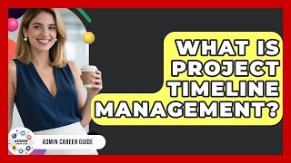 What Is Project Timeline Management - Admin Career Guide