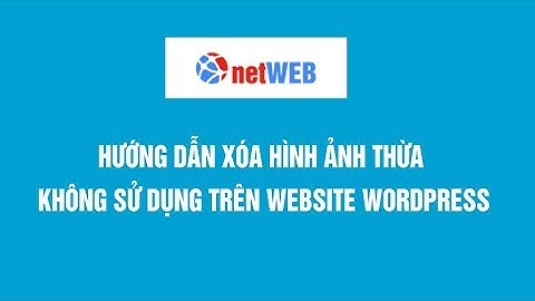 Hướng dẫn xóa hình ảnh thừa không sử dụng trên website wordpress