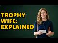 What Does Trophy Wife Mean?
