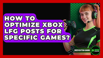 How To Optimize Xbox LFG Posts For Specific Games? - Green Button Gaming