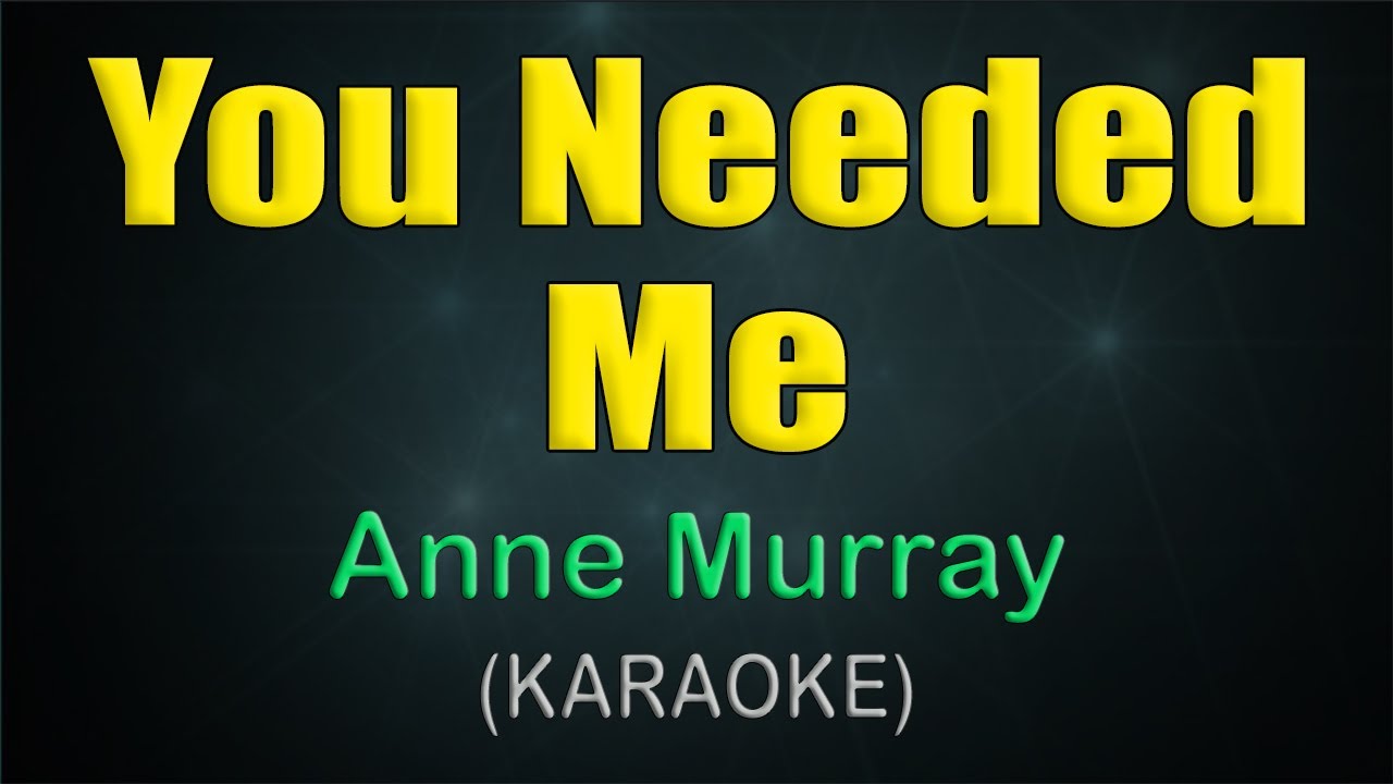 YOU NEEDED ME / KARAOKE - Anne Murray YOU NEEDED ME / KARAOKE - Anne Murray