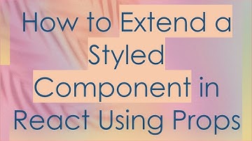 How to Extend a Styled Component in React Using Props