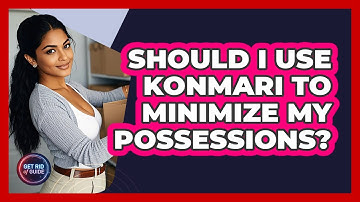 Should I Use KonMari To Minimize My Possessions? - Get Rid Of Guide