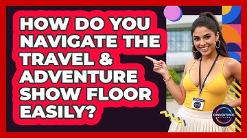 How Do You Navigate The Travel & Adventure Show Floor Easily? - Conventions Network
