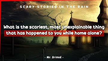 People Tell The Most Unexplainable Thing That Has Happened To Them While Home Alone