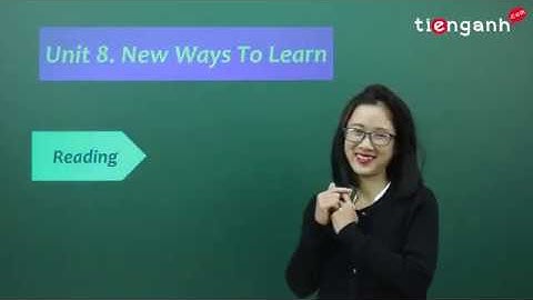 Tiếng anh lớp 10 - Video Unit 8: New ways to learn - Reading