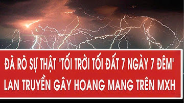 Nóng: Đã rõ sự thật "tối trời tối đất 7 ngày 7 đêm" lan truyền gây hoang mang trên MXH