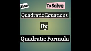 How to solve Quadratic equatios by Quadratic Formula