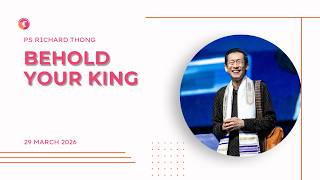 BEHOLD YOUR KING | PASTOR RICHARD THONG | 29TH MARCH 2026 | PALM SUNDAY SERVICE