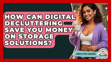How Can Digital Decluttering Save You Money on Storage Solutions? - Homekeeping Handbook
