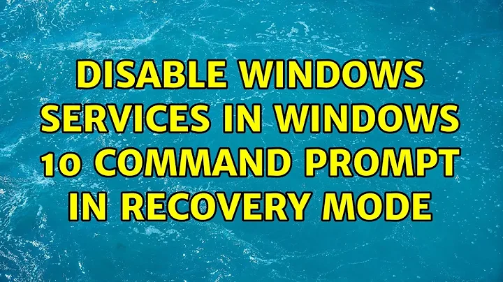 Disable windows services in Windows 10 command prompt in recovery mode