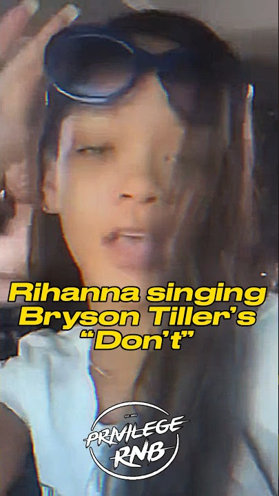 Rihanna singing Bryson Tiller’s “Don’t”