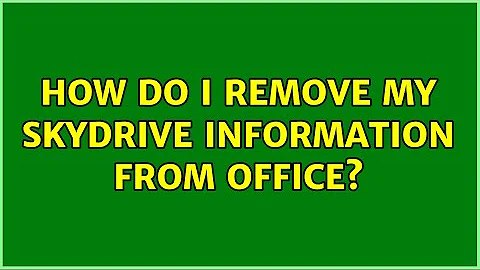 How do I remove my SkyDrive information from Office? (6 Solutions!!)