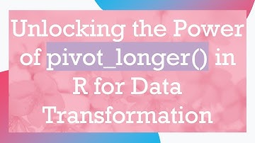 Unlocking the Power of pivot_longer() in R for Data Transformation